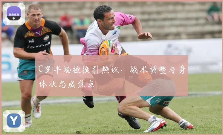 C罗半场被换引热议，战术调整与身体状态成焦点