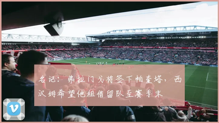 名记：弗拉门戈将签下帕奎塔，西汉姆希望他租借留队至赛季末