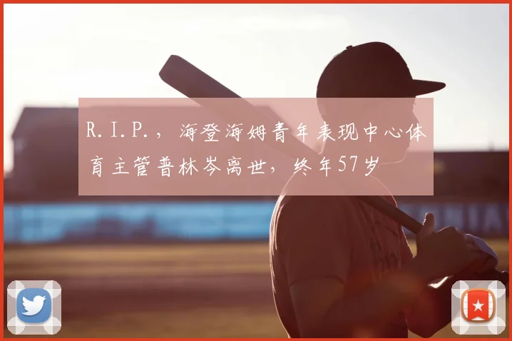 R.I.P.，海登海姆青年表现中心体育主管普林岑离世，终年57岁