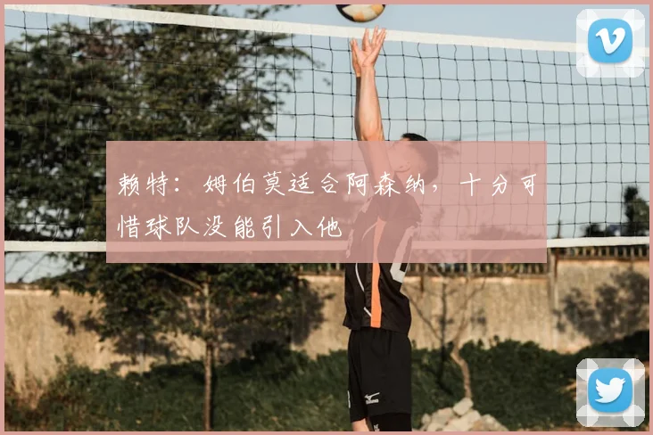 赖特：姆伯莫适合阿森纳，十分可惜球队没能引入他