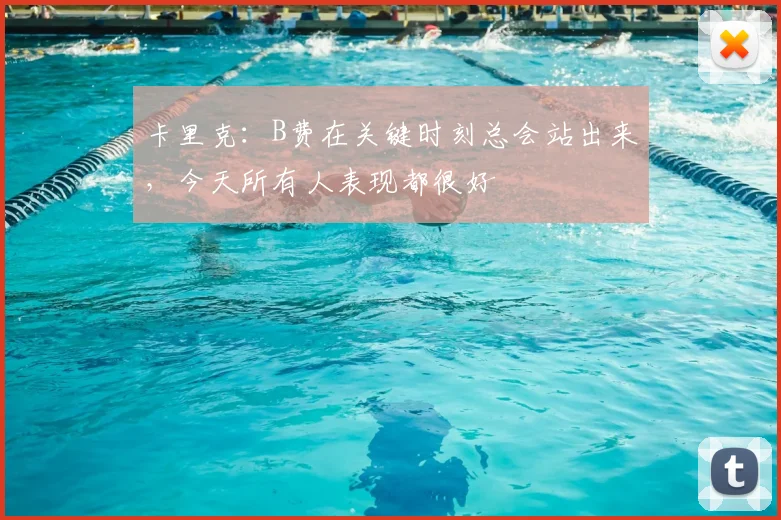 卡里克：B费在关键时刻总会站出来，今天所有人表现都很好